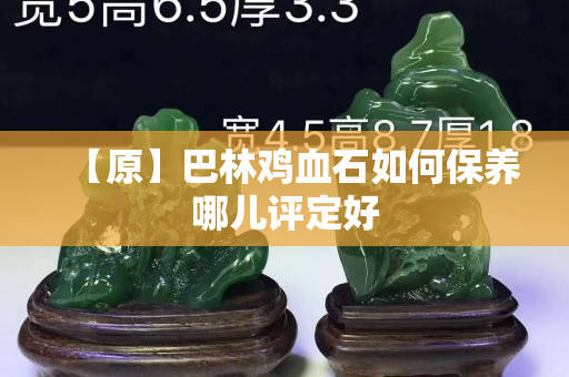 【原】巴林雞血石如何保養哪兒評定好