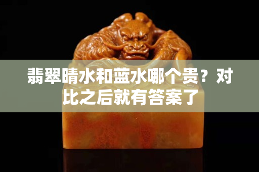 翡翠晴水和藍水哪個貴？對比之后就有答案了