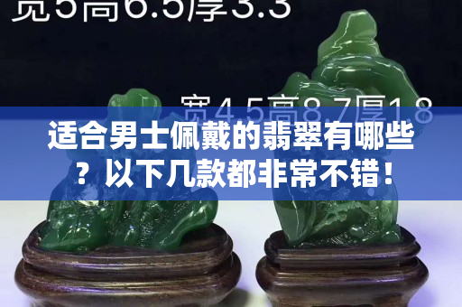 適合男士佩戴的翡翠有哪些？以下幾款都非常不錯！