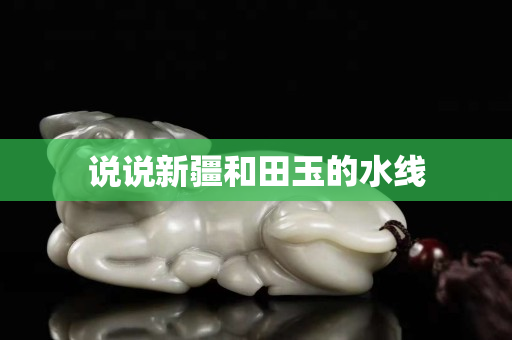 說(shuō)說(shuō)新疆和田玉的水線(xiàn) 說(shuō)說(shuō)新疆和田玉的水線(xiàn)