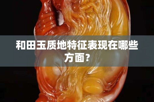 和田玉質地特征表現在哪些方面？