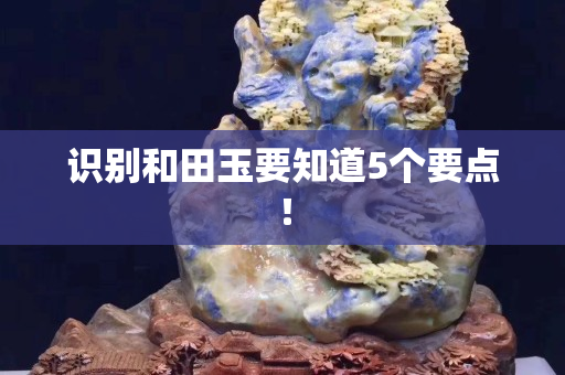 識別和田玉要知道5個要點! 識別和田玉要知道5個要點!