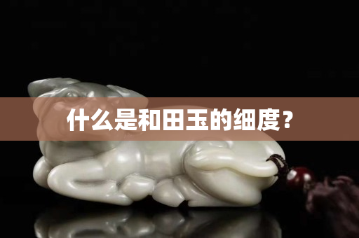 什么是和田玉的細度？