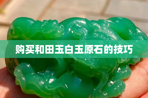 購買和田玉白玉原石的技巧
