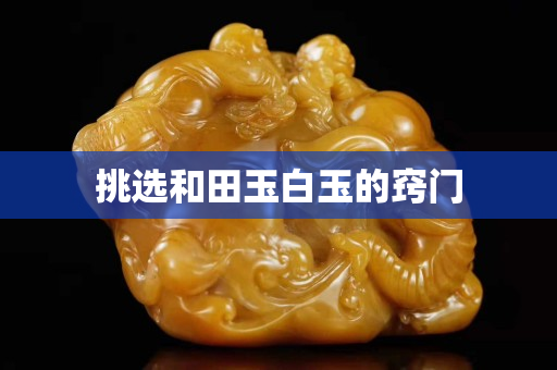 挑選和田玉白玉的竅門