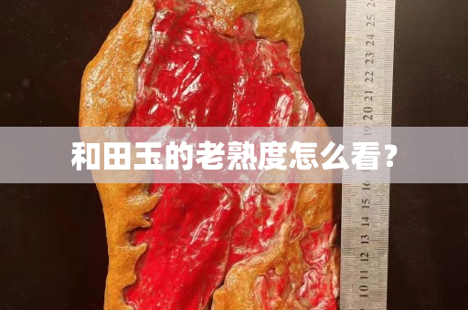 和田玉的老熟度怎么看？
