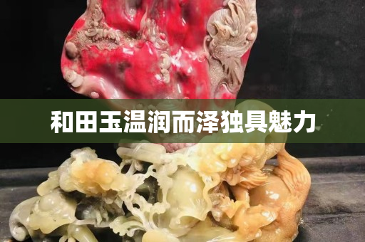 和田玉溫潤而澤獨具魅力