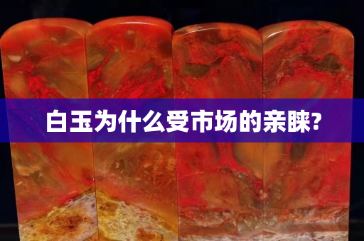 白玉為什么受市場的親睞?