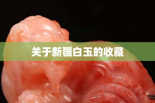 關于新疆白玉的收藏 關于新疆白玉的收藏