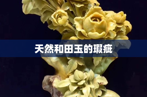 天然和田玉的瑕疵