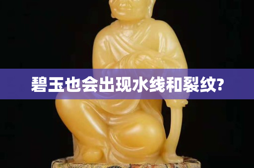 碧玉也會(huì)出現(xiàn)水線和裂紋? 碧玉也會(huì)出現(xiàn)水線和裂紋?