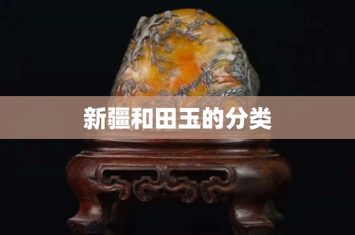 新疆和田玉的分類 新疆和田玉的分類