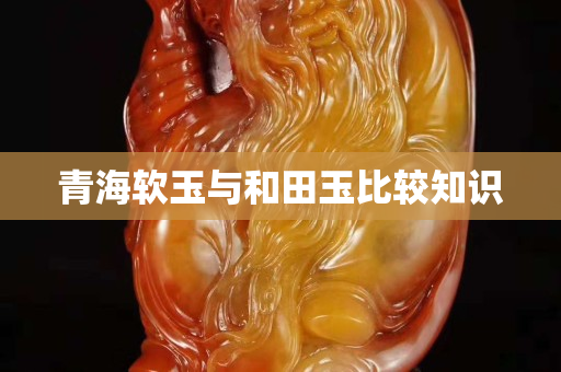 青海軟玉與和田玉比較知識(shí) 青海軟玉與和田玉比較知識(shí)