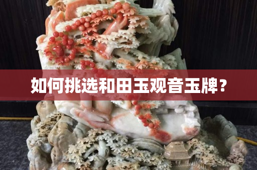 如何挑選和田玉觀音玉牌？