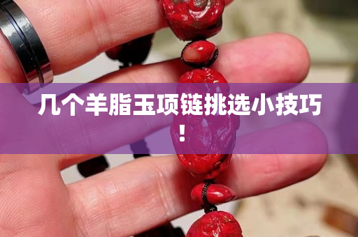 幾個羊脂玉項鏈挑選小技巧! 幾個羊脂玉項鏈挑選小技巧!