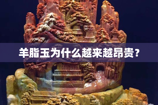 羊脂玉為什么越來越昂貴? 羊脂玉為什么越來越昂貴?