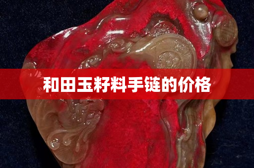 和田玉籽料手鏈的價格