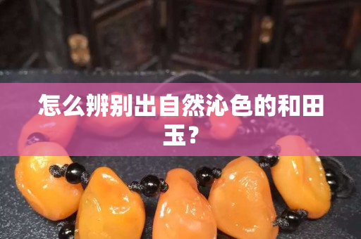 怎么辨別出自然沁色的和田玉? 怎么辨別出自然沁色的和田玉?