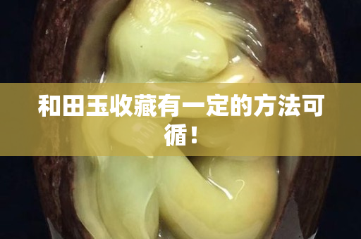 和田玉收藏有一定的方法可循! 和田玉收藏有一定的方法可循!