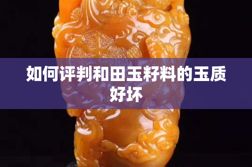 如何評判和田玉籽料的玉質好壞