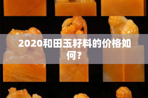 2020和田玉籽料的價格如何？