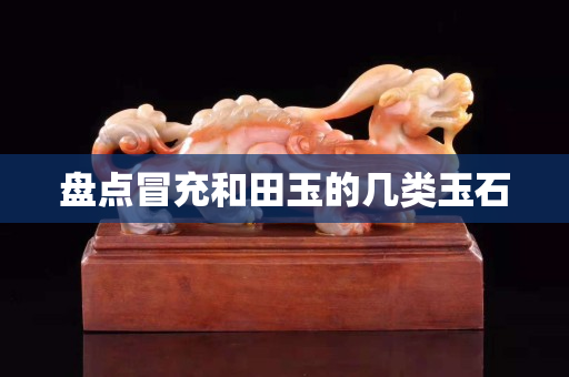 盤點冒充和田玉的幾類玉石 盤點冒充和田玉的幾類玉石