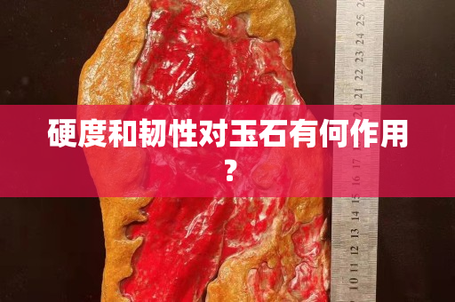硬度和韌性對玉石有何作用？