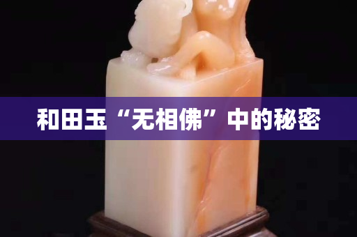 和田玉“無相佛”中的秘密