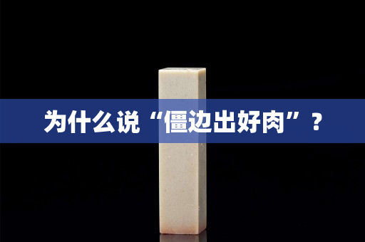 為什么說“僵邊出好肉”？