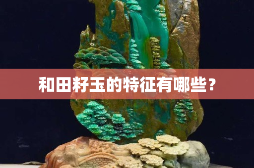 和田籽玉的特征有哪些？