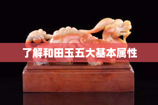 了解和田玉五大基本屬性 了解和田玉五大基本屬性