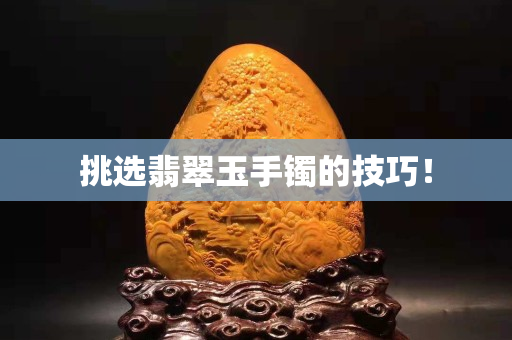 挑選翡翠玉手鐲的技巧！