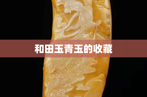 和田玉青玉的收藏