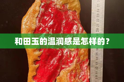 和田玉的溫潤感是怎樣的？