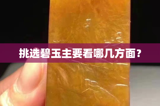 挑選碧玉主要看哪幾方面？