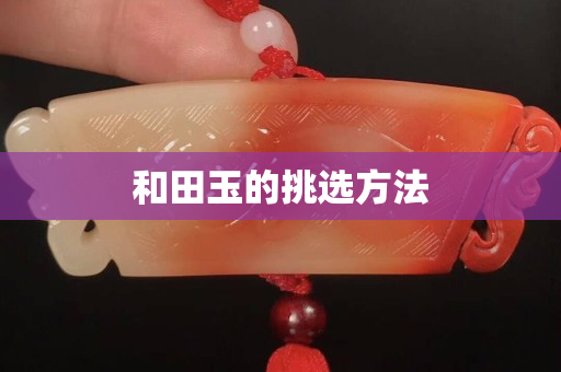 和田玉的挑選方法