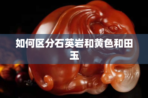 如何區分石英巖和黃色和田玉