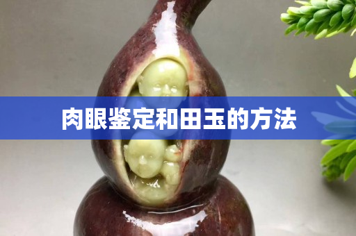 肉眼鑒定和田玉的方法