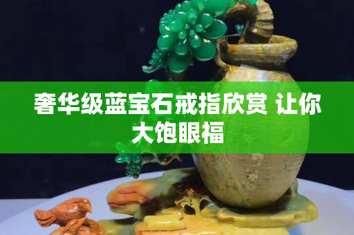 奢華級藍寶石戒指欣賞 讓你大飽眼福