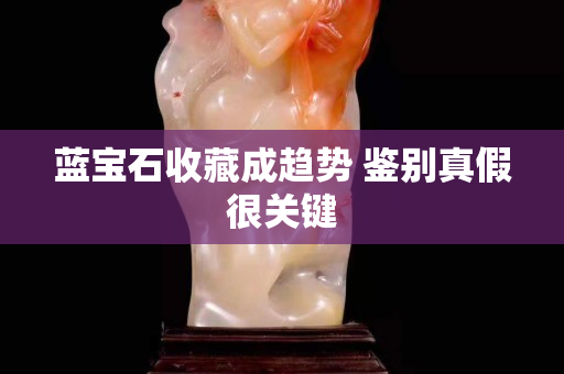 藍寶石收藏成趨勢 鑒別真假很關鍵