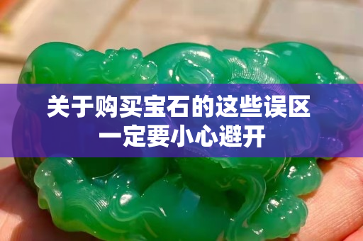 關于購買寶石的這些誤區 一定要小心避開