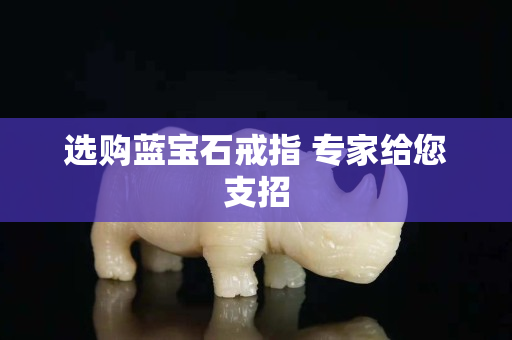 選購藍寶石戒指 專家給您支招