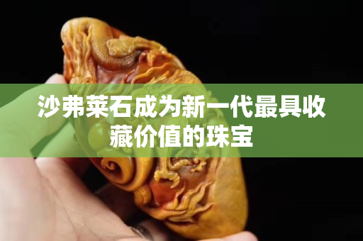 沙弗萊石成為新一代最具收藏價值的珠寶