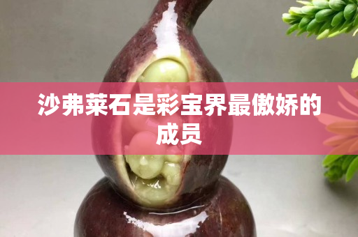 沙弗萊石是彩寶界最傲嬌的成員