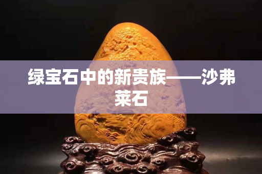 綠寶石中的新貴族——沙弗萊石