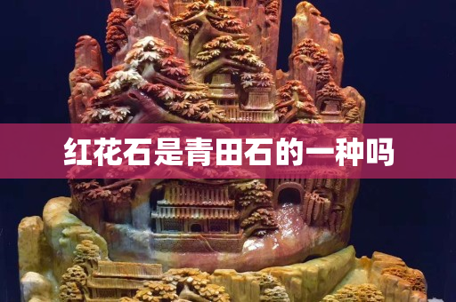 紅花石是青田石的一種嗎