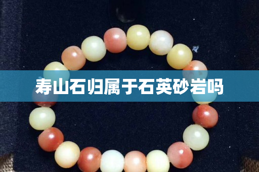 壽山石歸屬于石英砂巖嗎