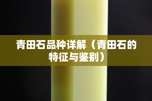 青田石品種詳解(青田石的特征與鑒別) 青田石品種詳解(青田石的特征與鑒別)