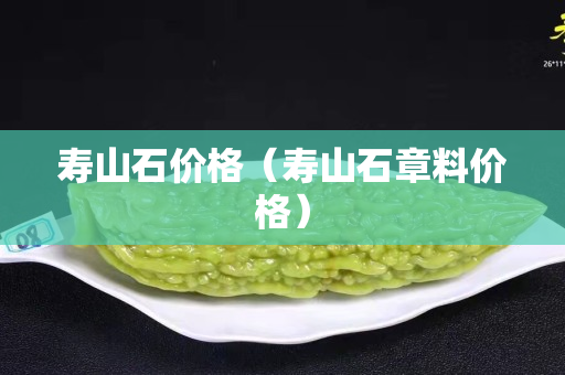 壽山石價格（壽山石章料價格）