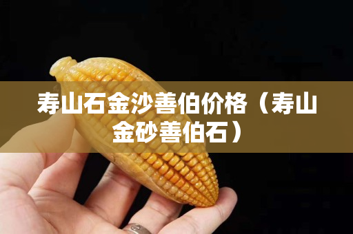 壽山石金沙善伯價格（壽山金砂善伯石）